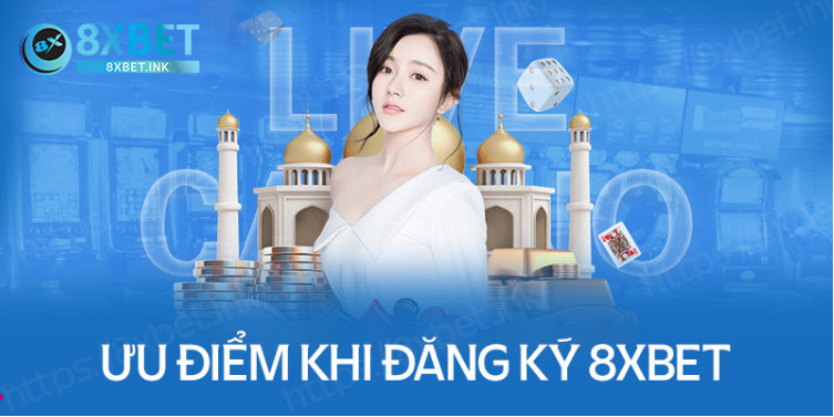 Những ưu điểm khi thực hiện đăng ký tại 8XBet