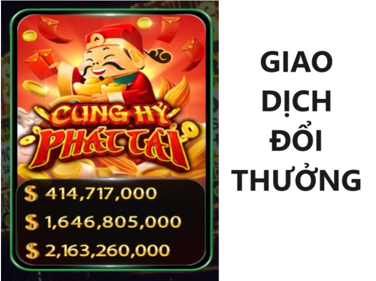 Giao dịch đổi thưởng game cung hỷ phát tài nhà cái nào tốt hơn?